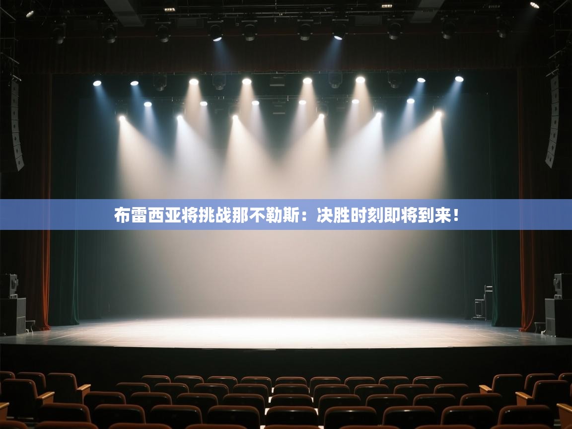 开云体育旧版下载地址-布雷西亚将挑战那不勒斯:决胜时刻即将到来!  第4张