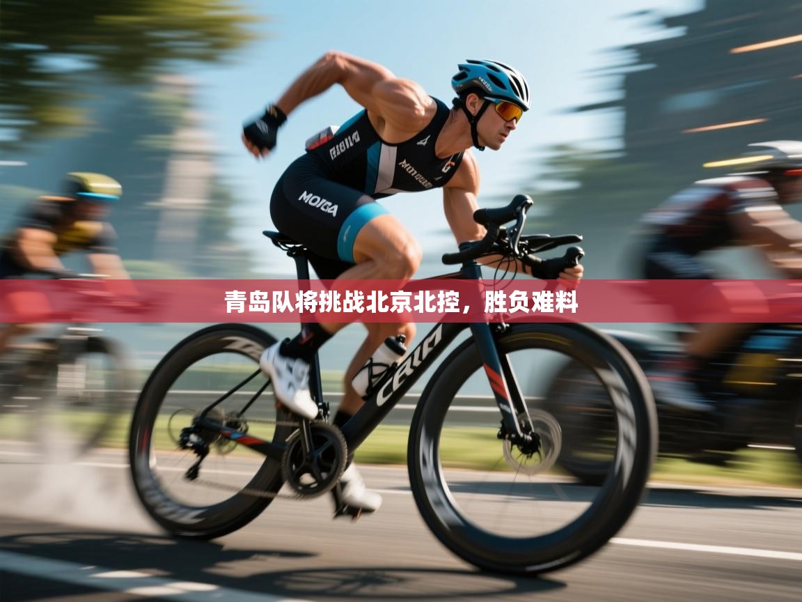 开云体育app下载安卓-青岛队将挑战北京北控,胜负难料  第1张