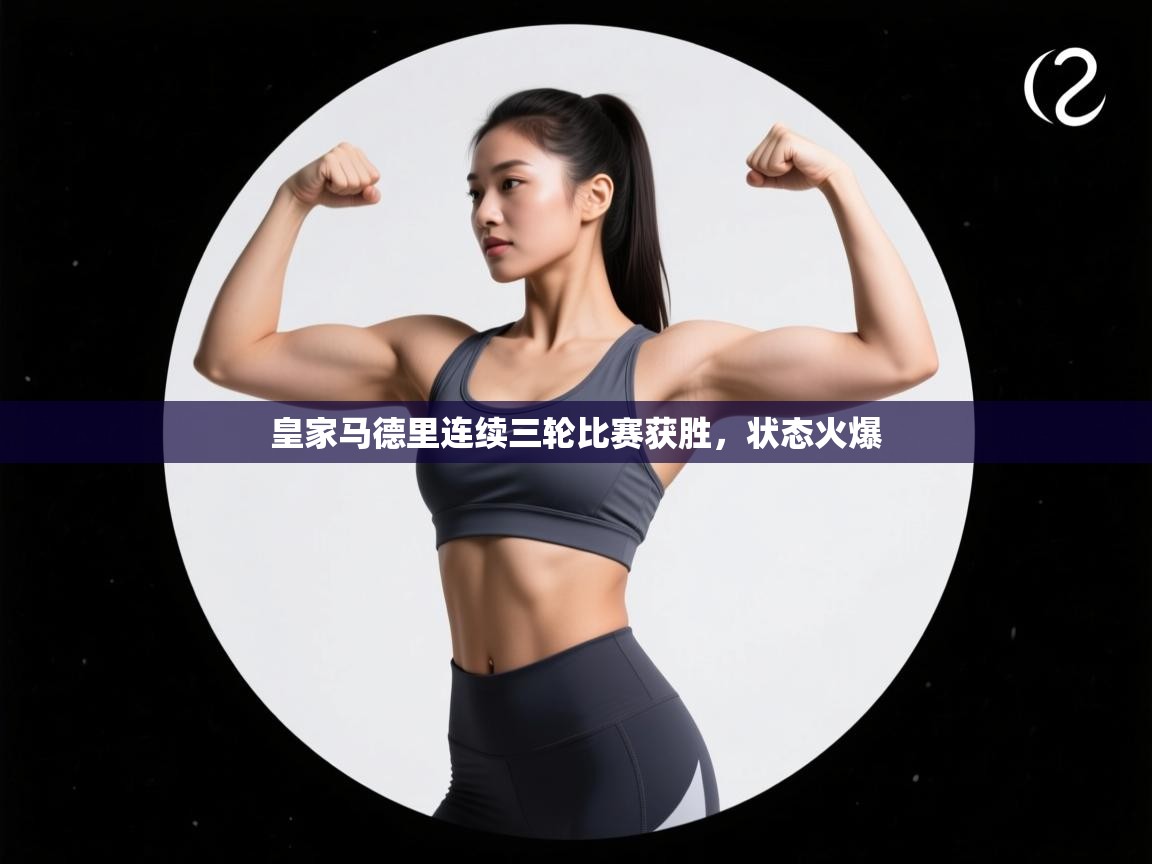 开云体育会员VIP开通-皇家马德里连续三轮比赛获胜，状态火爆  第3张