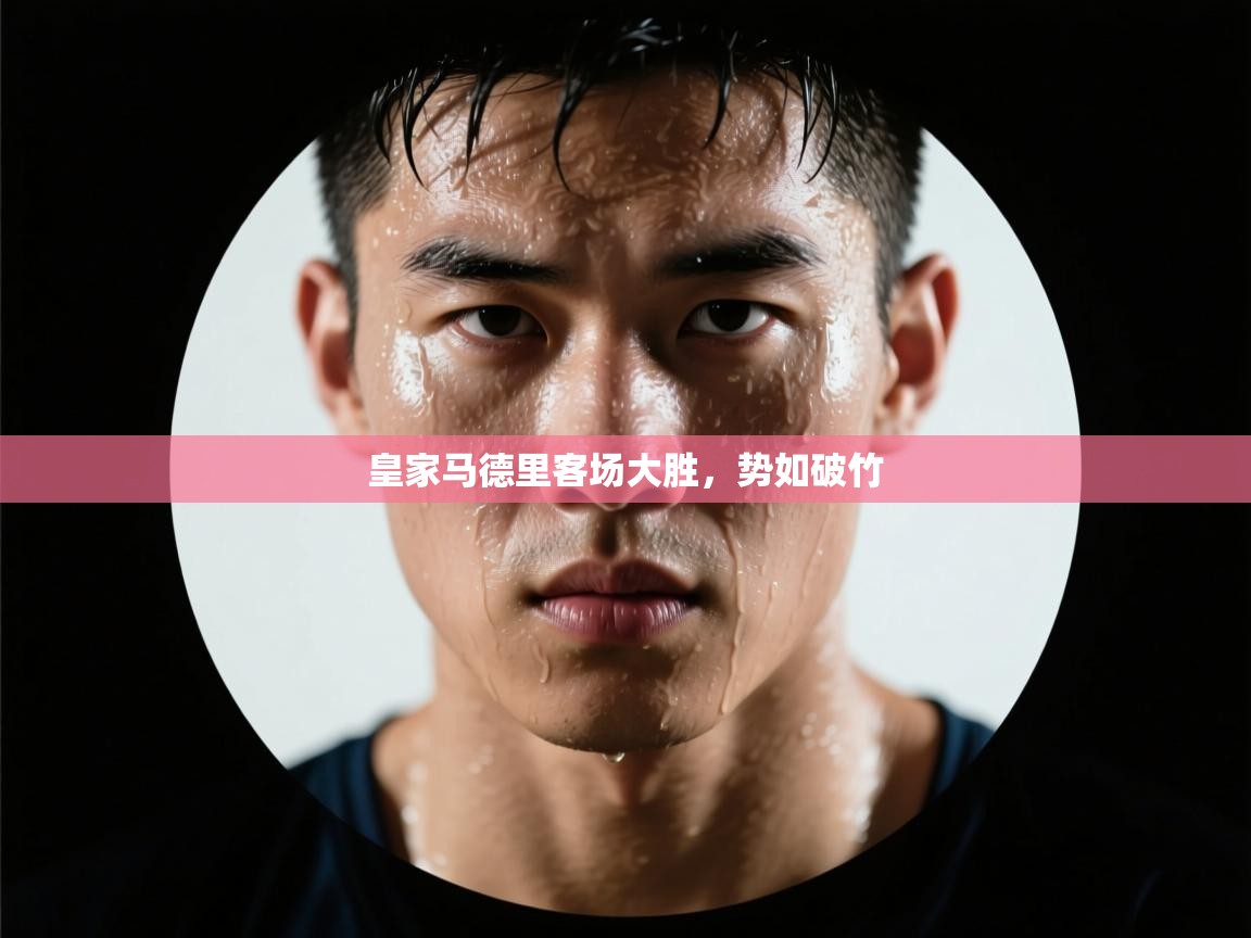 开云·体育kaiyun官方网站_kaiyun sports-皇家马德里客场大胜,势如破竹 第4张