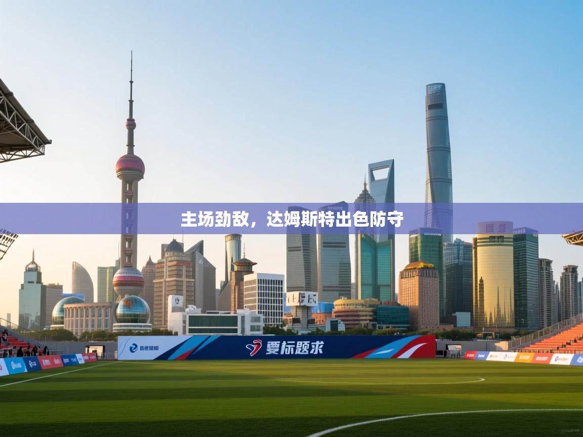 云开体育官网入口-主场劲敌,达姆斯特出色防守 第3张