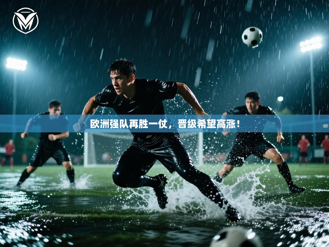 开运体育登录入口-欧洲强队再胜一仗，晋级希望高涨！  第3张