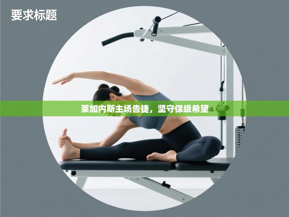 云开体育-莱加内斯主场告捷，坚守保级希望  第2张