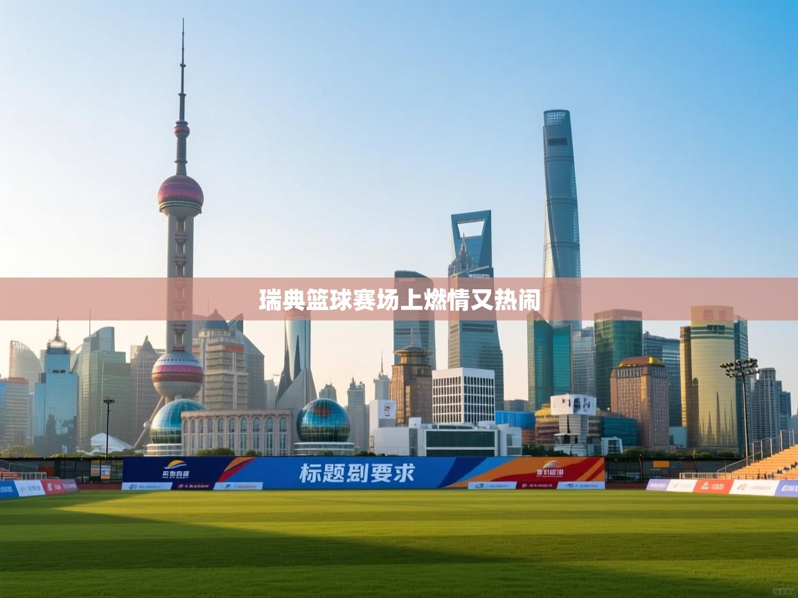 开云体育下载-瑞典篮球赛场上燃情又热闹  第3张